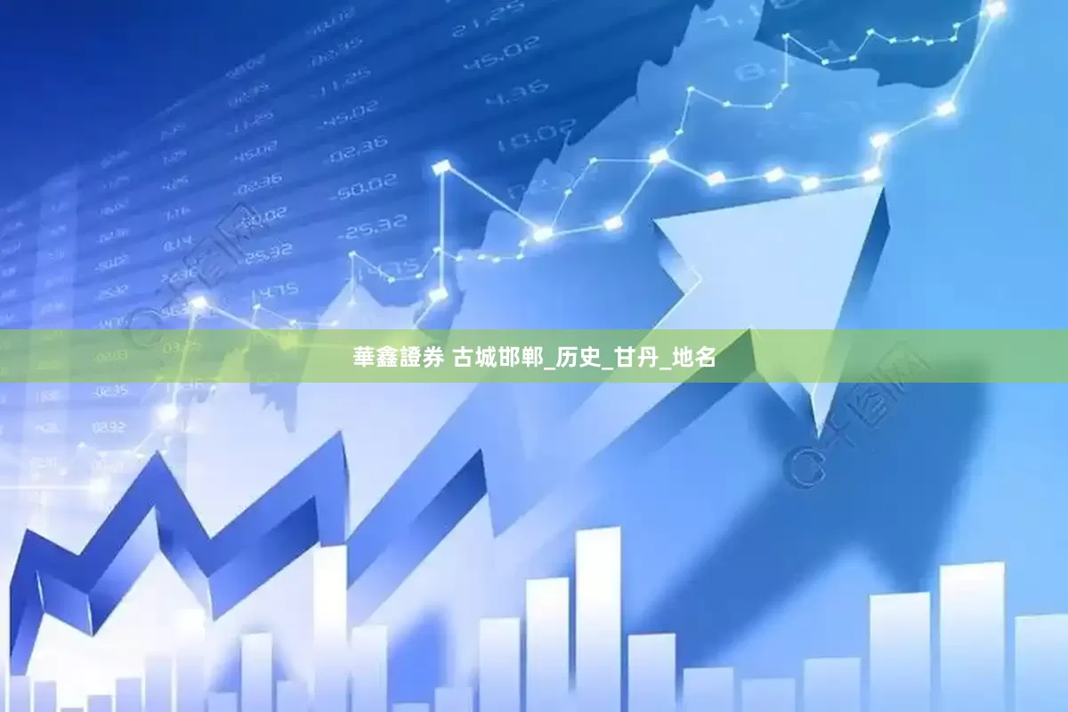 華鑫證券 古城邯郸_历史_甘丹_地名