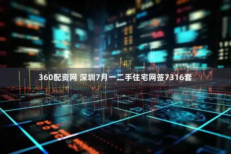 360配资网 深圳7月一二手住宅网签7316套